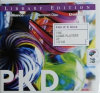 The Game-Players of Titan written by Philip K Dick performed by Christopher Lane on CD (Unabridged)